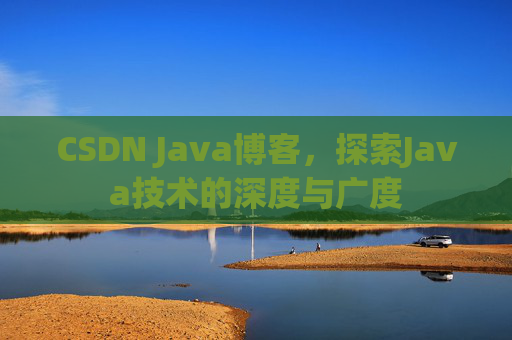 CSDN Java博客，探索Java技术的深度与广度